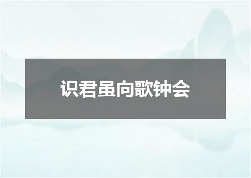 识君虽向歌钟会
