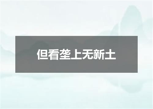 但看垄上无新土