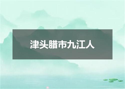 津头腊市九江人
