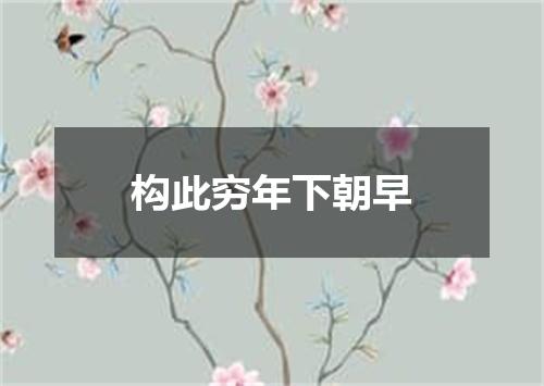 构此穷年下朝早