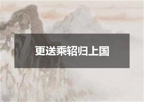 更送乘轺归上国