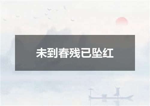 未到春残已坠红