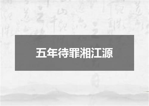 五年待罪湘江源