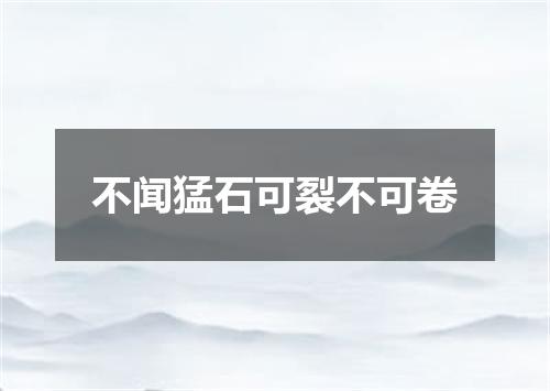 不闻猛石可裂不可卷