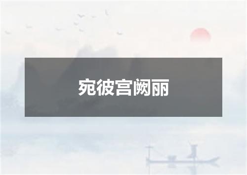 宛彼宫阙丽