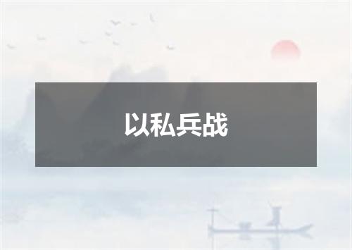 以私兵战