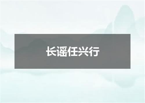 长谣任兴行