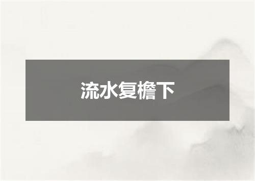 流水复檐下