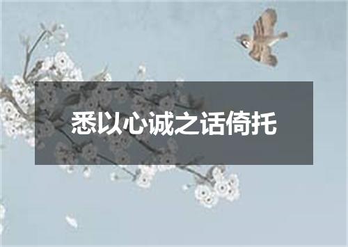 悉以心诚之话倚托