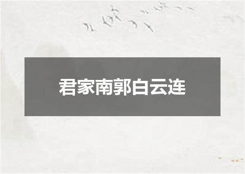 君家南郭白云连