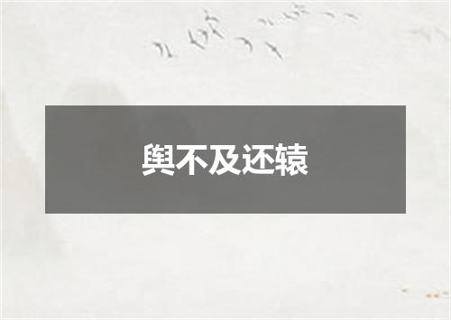 舆不及还辕