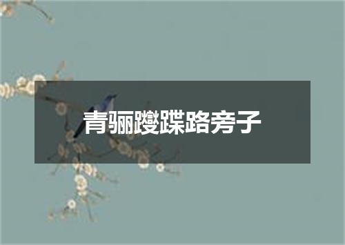 青骊躞蹀路旁子