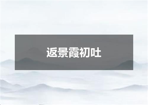 返景霞初吐