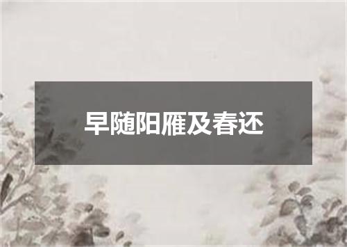 早随阳雁及春还
