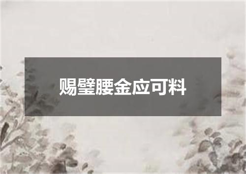 赐璧腰金应可料