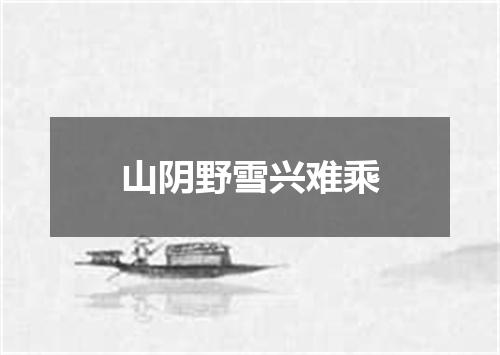 山阴野雪兴难乘