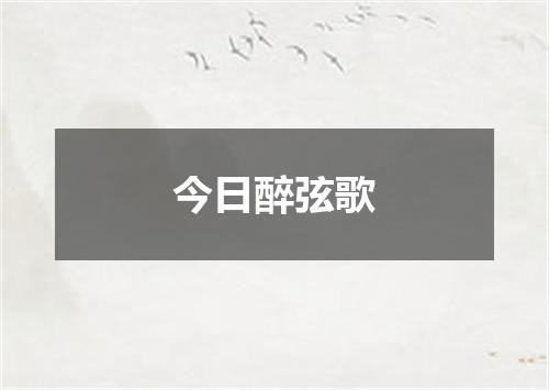 今日醉弦歌