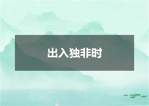 出入独非时