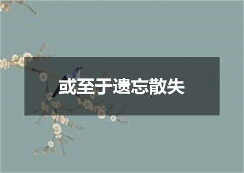 或至于遗忘散失