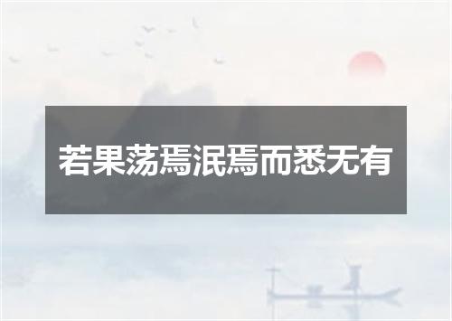 若果荡焉泯焉而悉无有