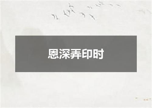 恩深弄印时