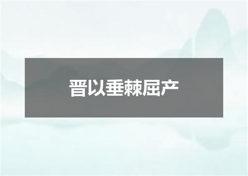 晋以垂棘屈产