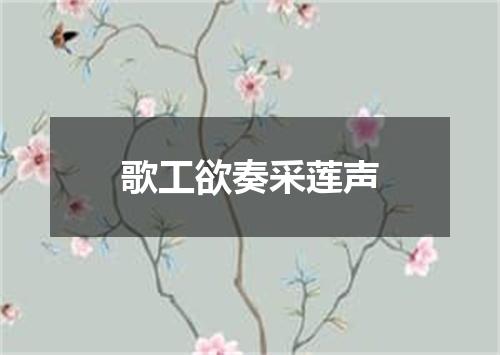 歌工欲奏采莲声