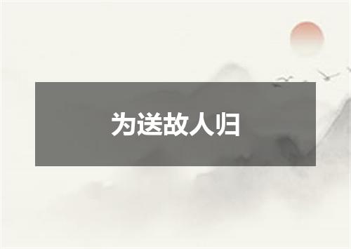 为送故人归