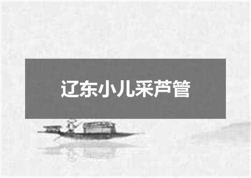 辽东小儿采芦管