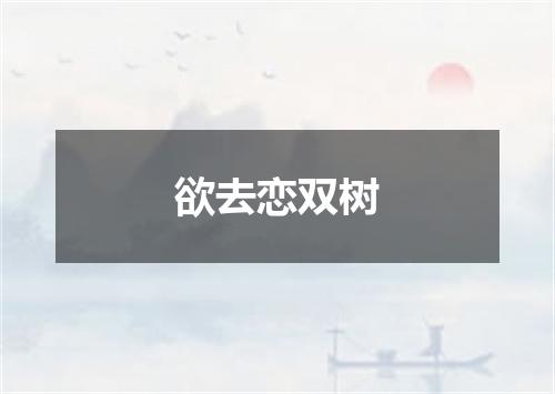 欲去恋双树