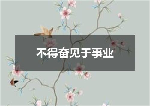不得奋见于事业