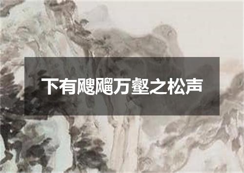 下有飕飗万壑之松声