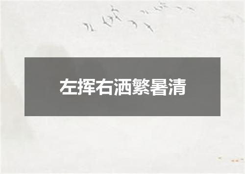 左挥右洒繁暑清