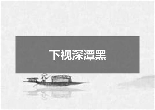 下视深潭黑