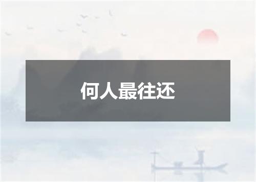 何人最往还