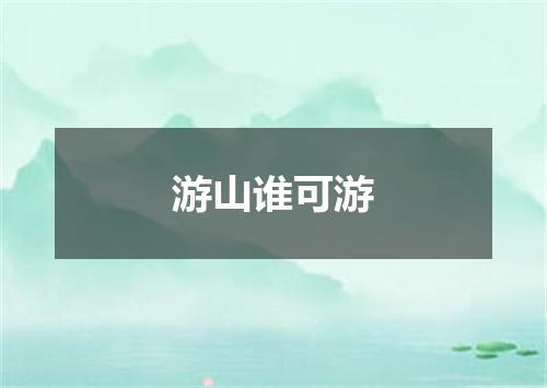 游山谁可游
