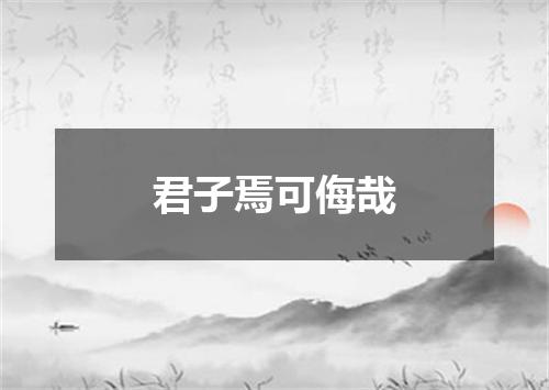 君子焉可侮哉