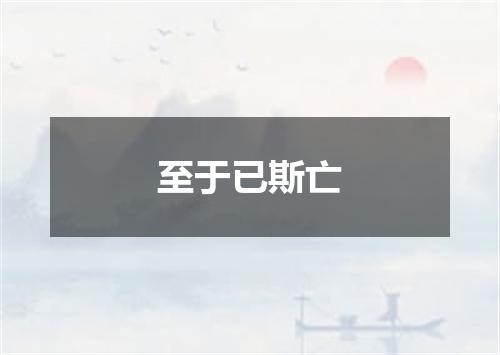 至于已斯亡