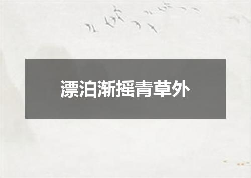 漂泊渐摇青草外