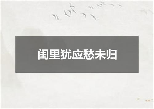 闺里犹应愁未归