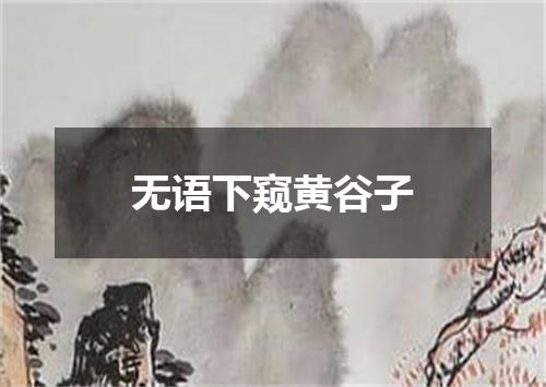 无语下窥黄谷子