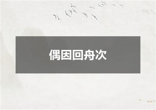 偶因回舟次