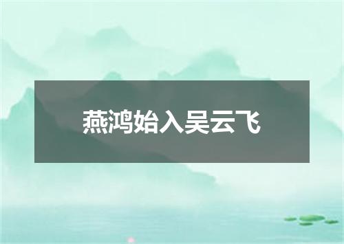 燕鸿始入吴云飞