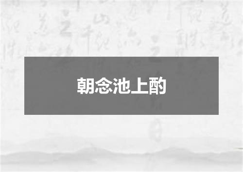 朝念池上酌