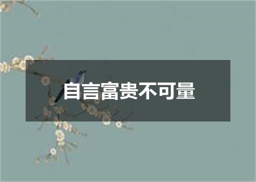 自言富贵不可量