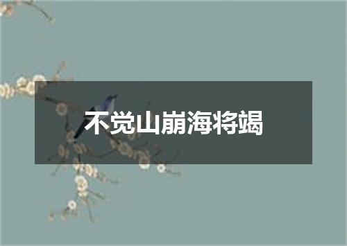 不觉山崩海将竭