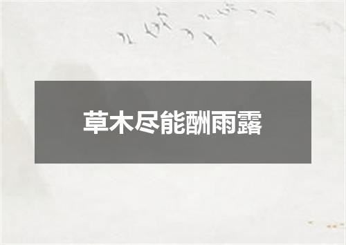草木尽能酬雨露