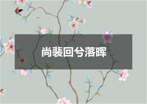 尚裴回兮落晖