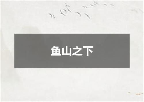 鱼山之下