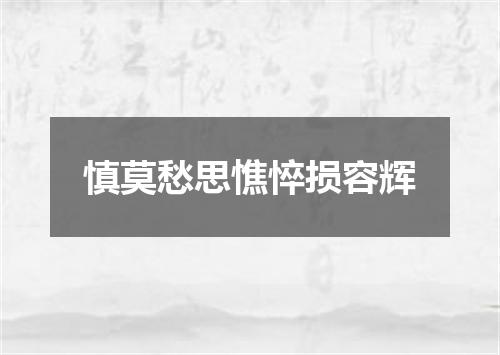 慎莫愁思憔悴损容辉